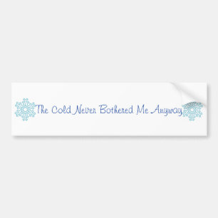 The Cold Never Bothered Me Anyway Bumper Sticker