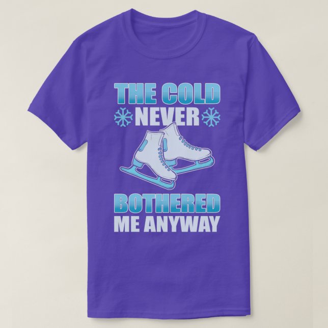 The Cold Never Bothered Me Anyway Ice Skating Skat T-Shirt (Design Front)