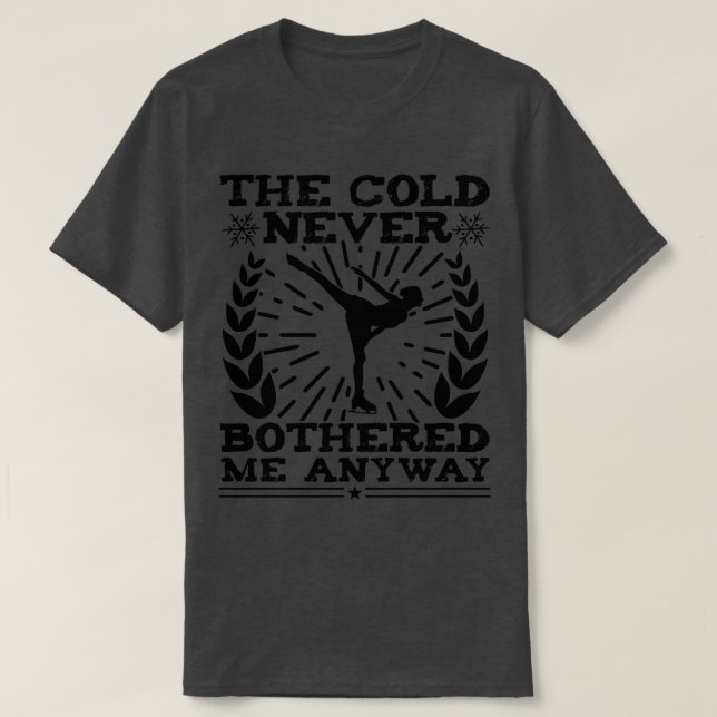 The Cold Never Bothered Me Anyway Ice Skating T-Shirt (Design Front)