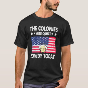 The Colonies Are Quite Rowdy Today 4th Of July Bri T-Shirt