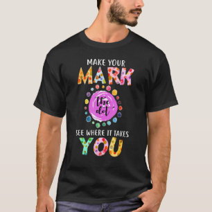 The Colourful Dot Day Make Your Mark See Where It  T-Shirt