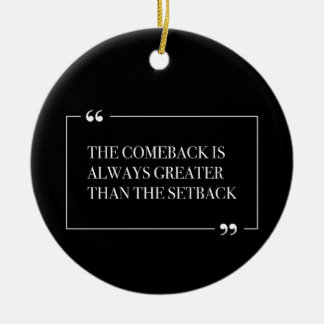 The Comeback Is Always Greater Than The Setback Ceramic Ornament