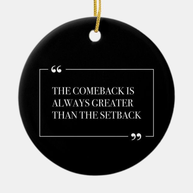 The Comeback Is Always Greater Than The Setback Ceramic Ornament (Front)