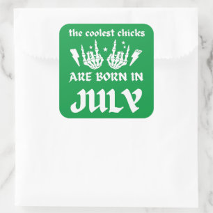THE COOLEST CHICKS ARE BORN IN JULY birthday Square Sticker