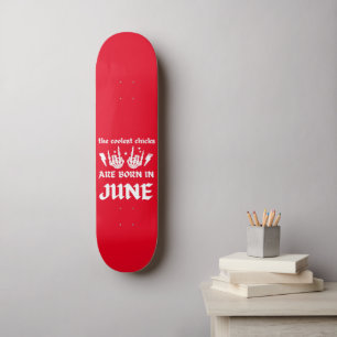 THE COOLEST CHICKS ARE BORN IN JUNE birthday Skateboard