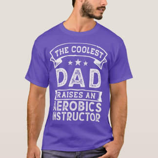 The Coolest Dad Raises Aerobics Instructor Funny F T-Shirt