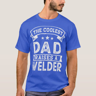 The Coolest Dad Raises Welder Funny Fathers Day T-Shirt