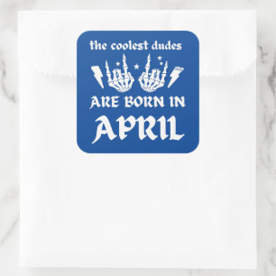 THE COOLEST DUDES ARE BORN IN APRIL birthday       Square Sticker