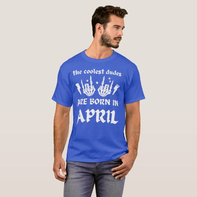THE COOLEST DUDES ARE BORN IN APRIL birthday       T-Shirt (Front Full)