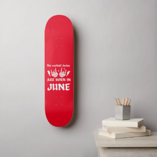 THE COOLEST DUDES ARE BORN IN JUNE birthday Skateboard