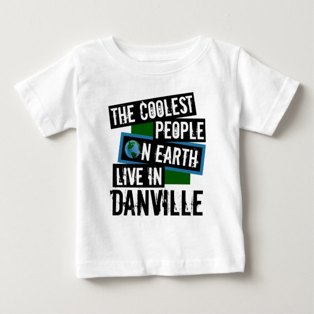 The Coolest People on Earth Live in Danville Baby T-Shirt (Front)