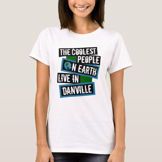 The Coolest People on Earth Live in Danville T-Shirt (Front)