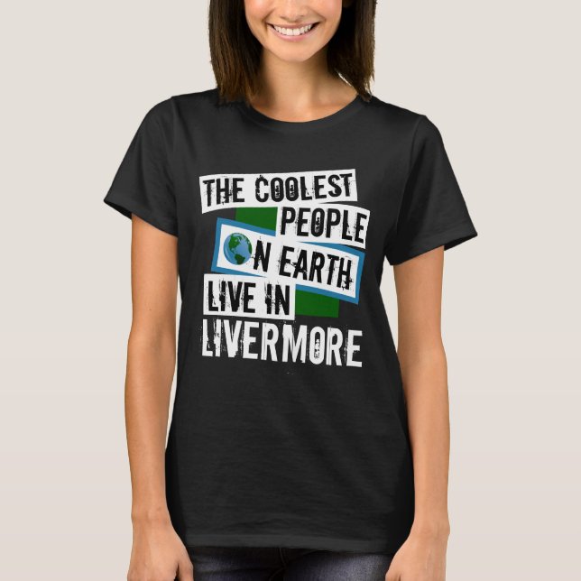 The Coolest People on Earth Live in Livermore T-Shirt (Front)