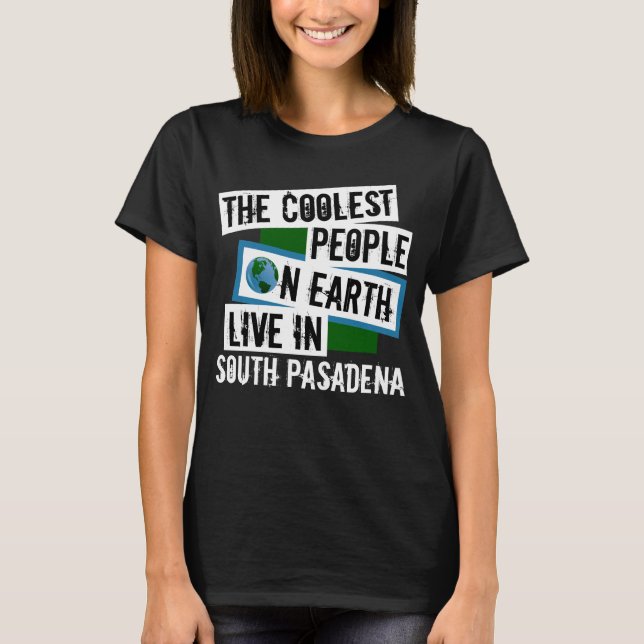 The Coolest People on Earth Live in South Pasadena T-Shirt (Front)