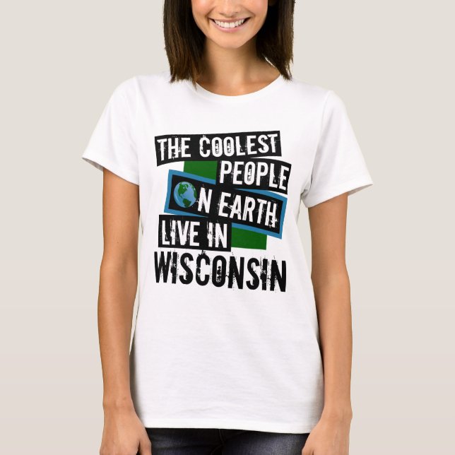 The Coolest People on Earth Live in Wisconsin T-Shirt (Front)