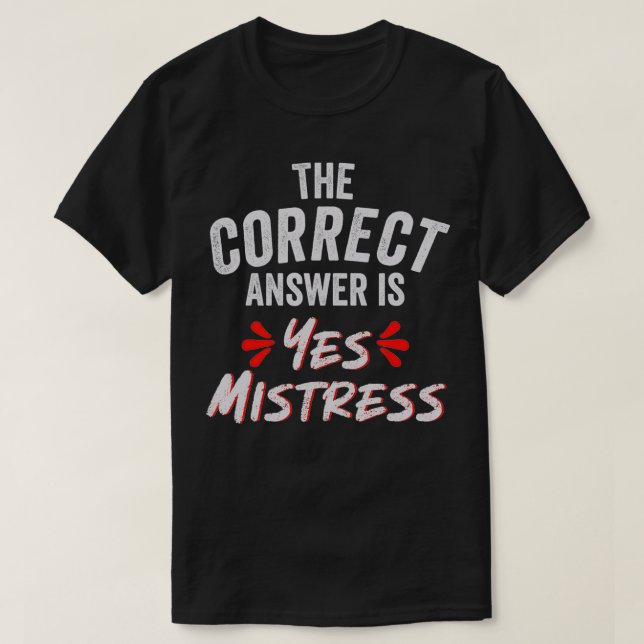 The Correct Answer is Yes Mistress  T-Shirt (Design Front)