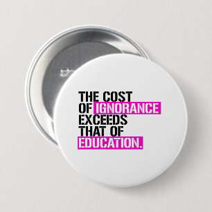 The cost of ignorance exceeds that of education 7.5 cm round badge