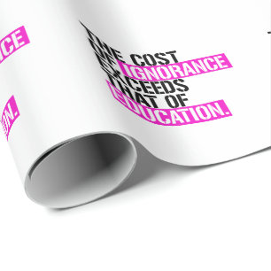 The cost of ignorance exceeds that of education wrapping paper
