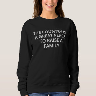 The country is a great place to raise a family sweatshirt