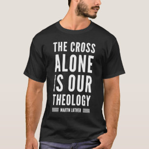 The Cross Martin Luther Quote T-Shirt