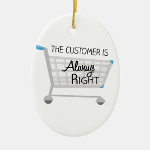 The Customer Is Always Right Ceramic Ornament