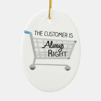 The Customer Is Always Right Ceramic Ornament
