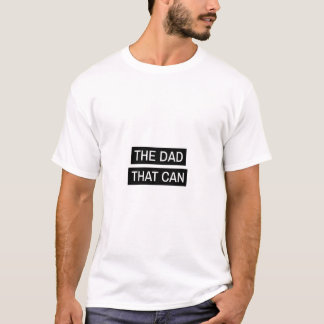 The Dad That Can T-Shirt - Funny Dad Gift