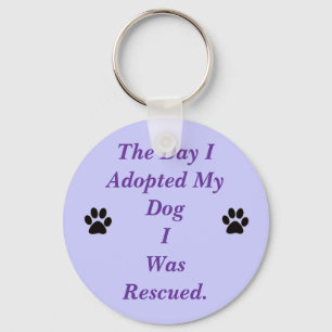 THE DAY I ADOPTED MY DOG I WAS RESCUED. KEY RING
