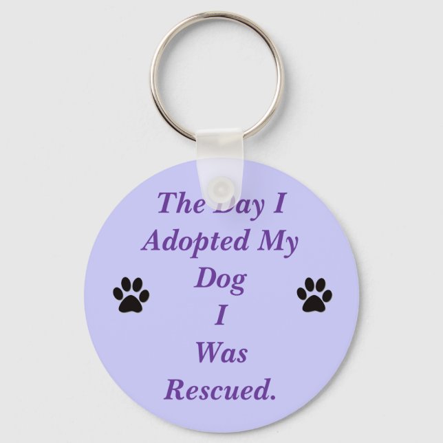 THE DAY I ADOPTED MY DOG I WAS RESCUED. KEY RING (Front)
