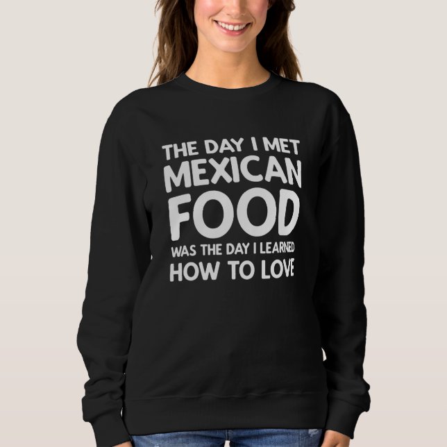 The Day I Met Mexican Food  Mexican Food Sweatshirt (Front)