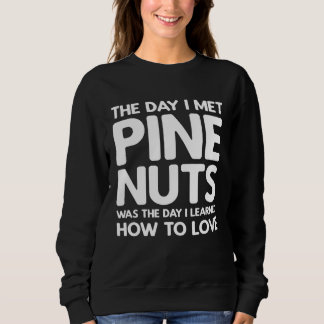 The Day I Met Pine Nuts  Pine Nuts Sweatshirt