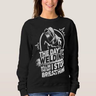 The Day I Stop Welding Funny Welder Gift Pipeliner Sweatshirt