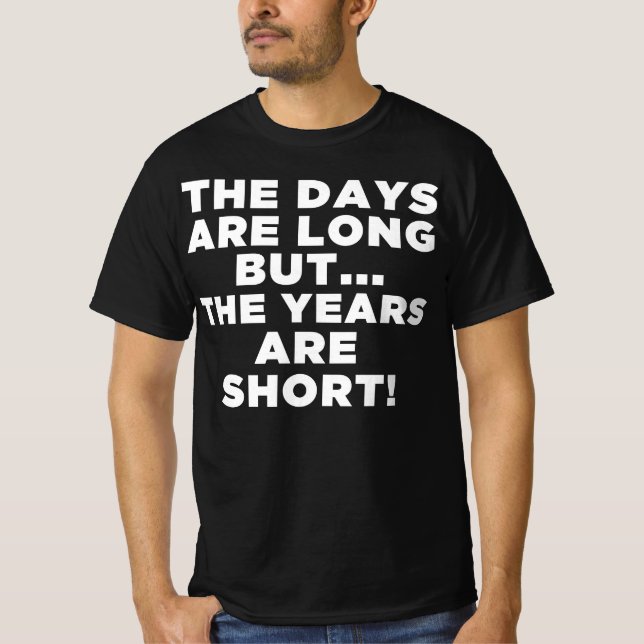 The Days Are Long The Years Are Short T-Shirt (Front)