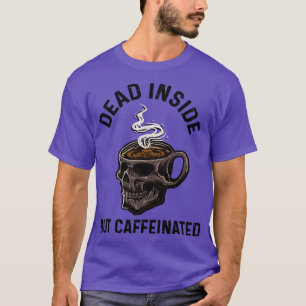 The Dead Inside but caffeinated T-Shirt