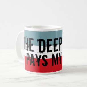 The Deep State Pays my Bills   Coffee Mug