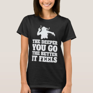 The deeper you go better it feels Scuba diver div T-Shirt