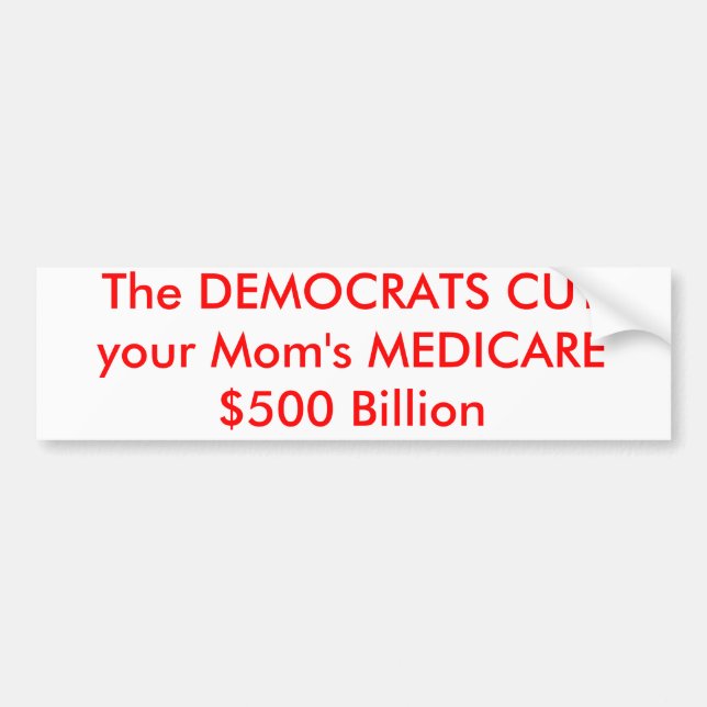 The DEMOCRATS CUT your Mum's MEDICARE $500 Billion Bumper Sticker (Front)