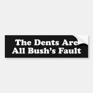 The Dents Are All Bush’s Fault Bumper Sticker