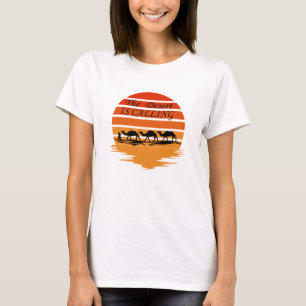 The desert is calling and I must go T-Shirt