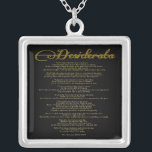 The Desiderata "Desired Things" Silver Plated Necklace<br><div class="desc">Desiderata "Desired Things" A beautiful piece of prose poem by American writer Max Ehrmann(1872–1945). A philosophy of life wisdom piece designed in gold foil (graphic) typography. Would make a wonderful gift for almost any occasion. One can easily keep the famous words to heart everytime she/he sees it. The recipient will...</div>