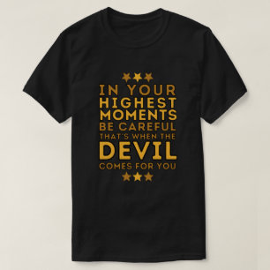 The Devil Comes in Your Highest Moments Quote T-Shirt