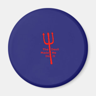 The Devil Made Me Do It Magnet