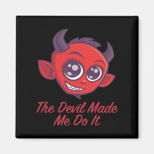 The Devil Made Me Do It Magnet