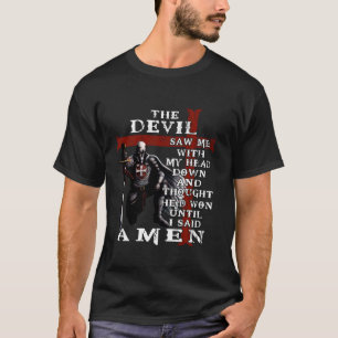 The Devil Saw Me With My Head Down And Thought He  T-Shirt