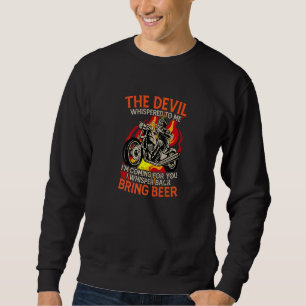 The Devil Whispered To Me Bring Beer Motorcycle Mo Sweatshirt