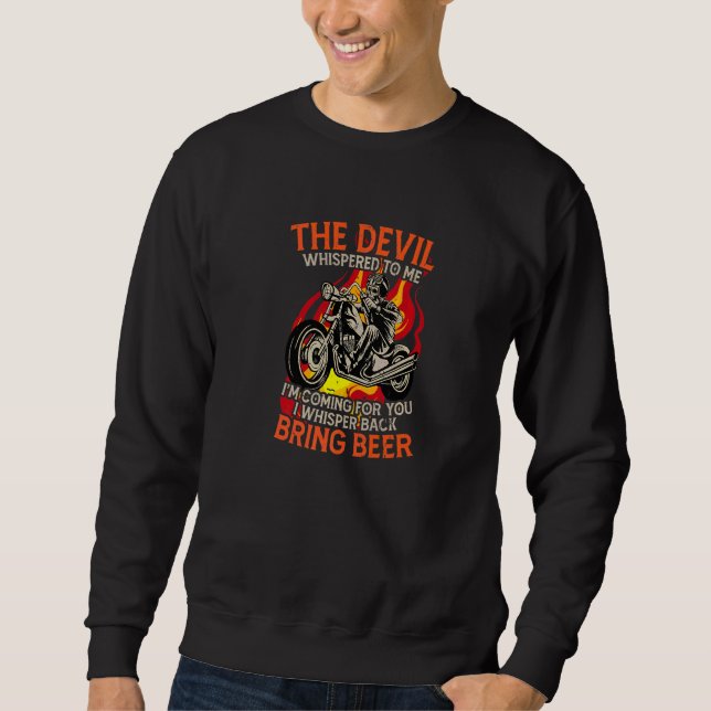 The Devil Whispered To Me Bring Beer Motorcycle Mo Sweatshirt (Front)