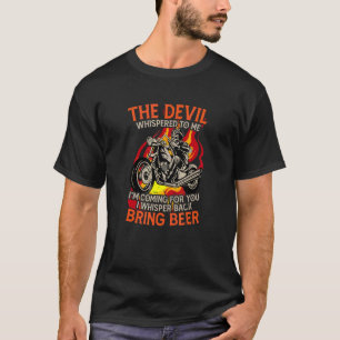 The Devil Whispered To Me Bring Beer Motorcycle Mo T-Shirt