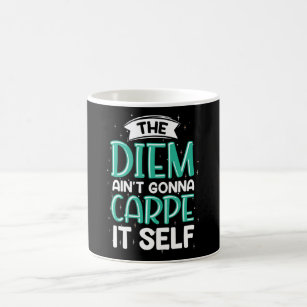 The Diem ain't Gonna Carpe it self Coffee Mug