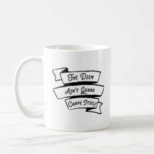 The Diem Ain't Gonna Carpe Itself - Carpe Diem Fun Coffee Mug