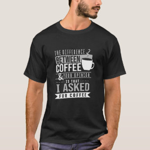 The difference between coffee and your opinion T-Shirt